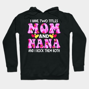 I Have Two Titles Mom And Nana and I Rock Them Both Pink Floral Mothers day gift Hoodie